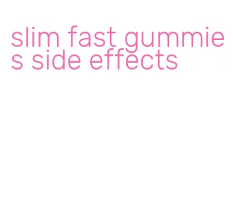 slim fast gummies side effects
