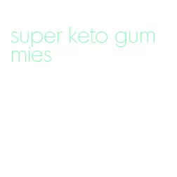 super keto gummies