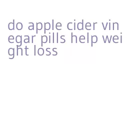 do apple cider vinegar pills help weight loss