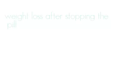 weight loss after stopping the pill
