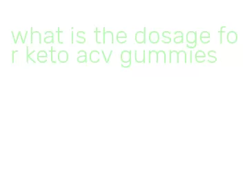 what is the dosage for keto acv gummies