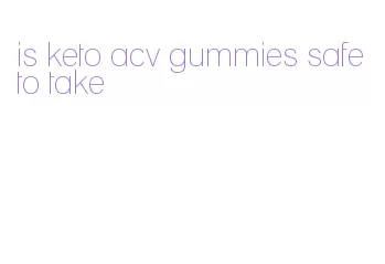is keto acv gummies safe to take