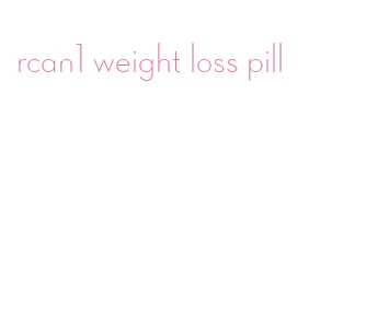 rcan1 weight loss pill