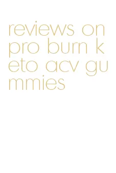 reviews on pro burn keto acv gummies