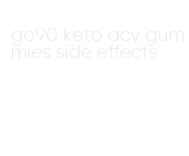 go90 keto acv gummies side effects