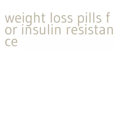 weight loss pills for insulin resistance