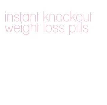 instant knockout weight loss pills