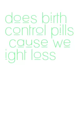 does birth control pills cause weight loss