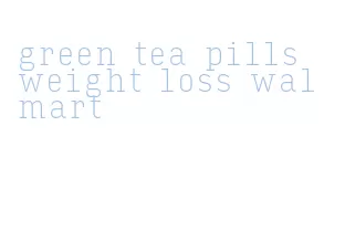 green tea pills weight loss walmart