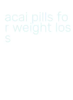 acai pills for weight loss