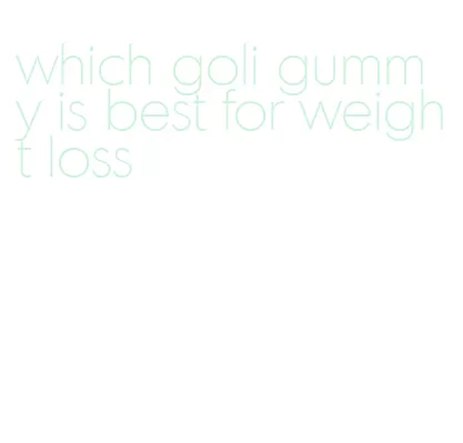 which goli gummy is best for weight loss