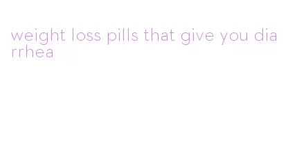 weight loss pills that give you diarrhea