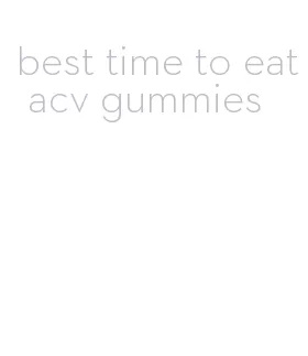 best time to eat acv gummies