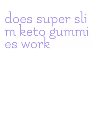 does super slim keto gummies work