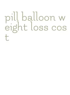 pill balloon weight loss cost