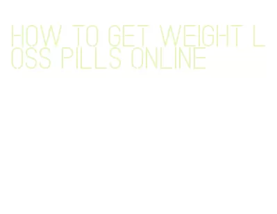 how to get weight loss pills online