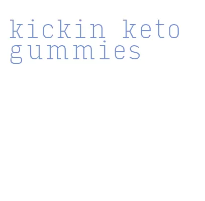 kickin keto gummies