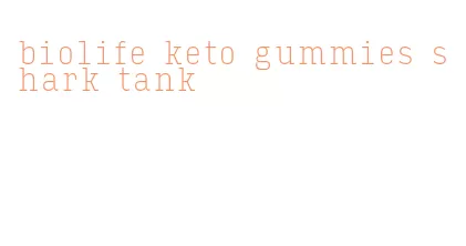 biolife keto gummies shark tank