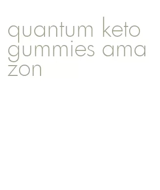 quantum keto gummies amazon