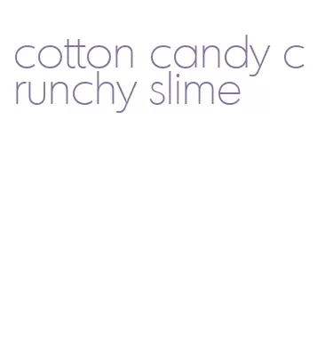 cotton candy crunchy slime