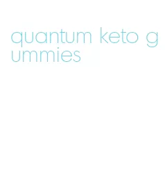 quantum keto gummies