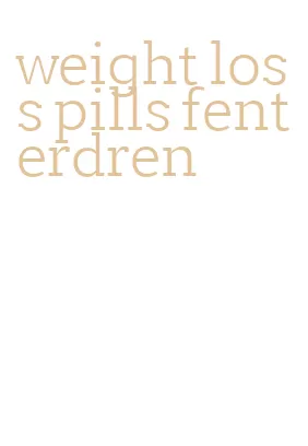 weight loss pills fenterdren