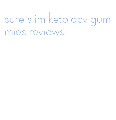 sure slim keto acv gummies reviews