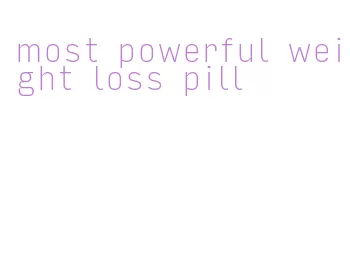 most powerful weight loss pill