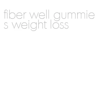 fiber well gummies weight loss