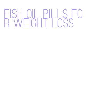 fish oil pills for weight loss