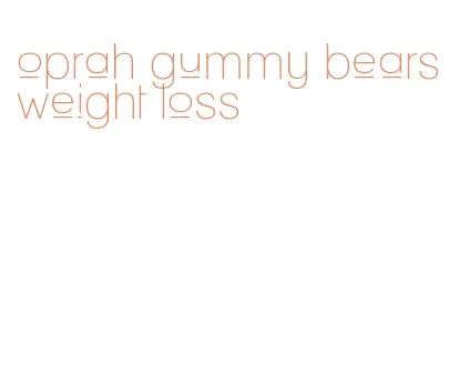 oprah gummy bears weight loss
