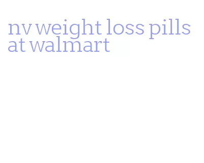 nv weight loss pills at walmart