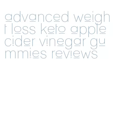 advanced weight loss keto apple cider vinegar gummies reviews