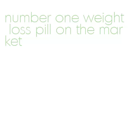 number one weight loss pill on the market