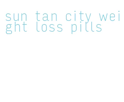sun tan city weight loss pills