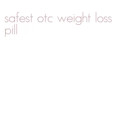safest otc weight loss pill