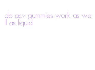 do acv gummies work as well as liquid