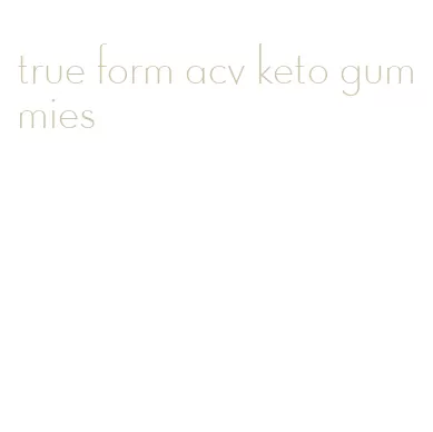 true form acv keto gummies