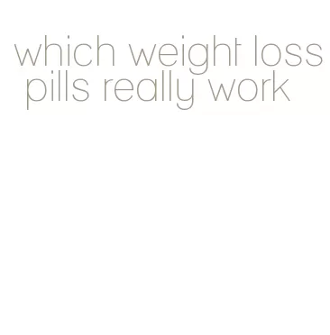 which weight loss pills really work