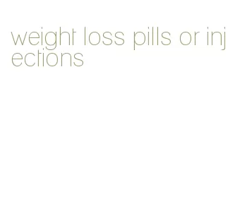 weight loss pills or injections