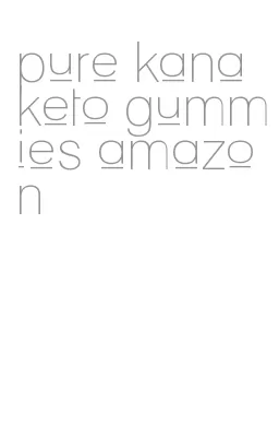 pure kana keto gummies amazon
