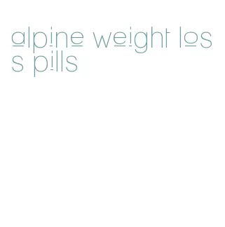 alpine weight loss pills
