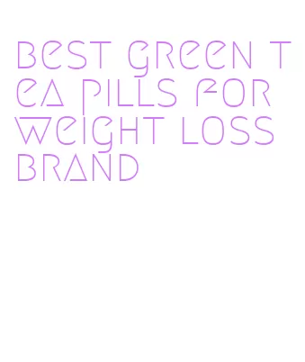 best green tea pills for weight loss brand