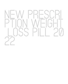 new prescription weight loss pill 2022