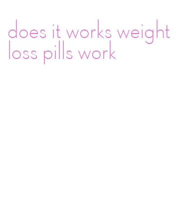 does it works weight loss pills work