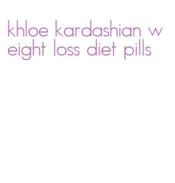 khloe kardashian weight loss diet pills