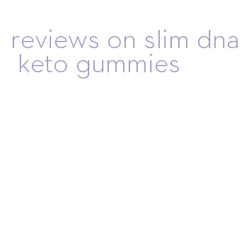 reviews on slim dna keto gummies