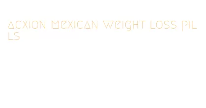 acxion mexican weight loss pills