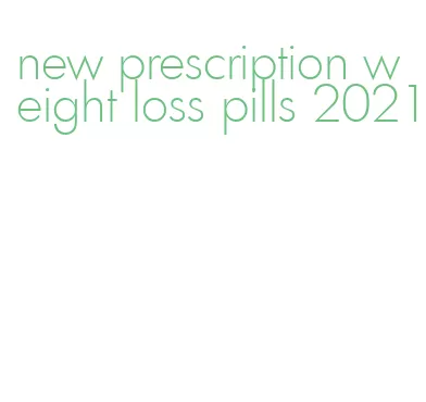 new prescription weight loss pills 2021