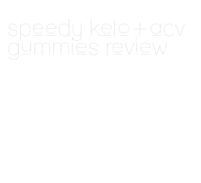 speedy keto+acv gummies review